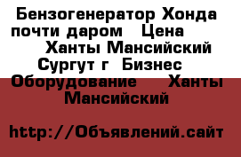 Бензогенератор Хонда почти даром › Цена ­ 30 000 - Ханты-Мансийский, Сургут г. Бизнес » Оборудование   . Ханты-Мансийский